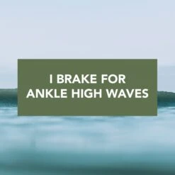 "I Brake For Ankle High Waves" Bumper Sticker