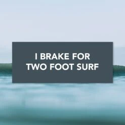 "I Brake For Two Foot Waves" Bumper Sticker